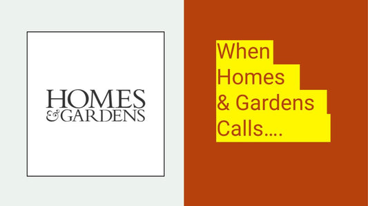 When Homes & Gardens Calls....